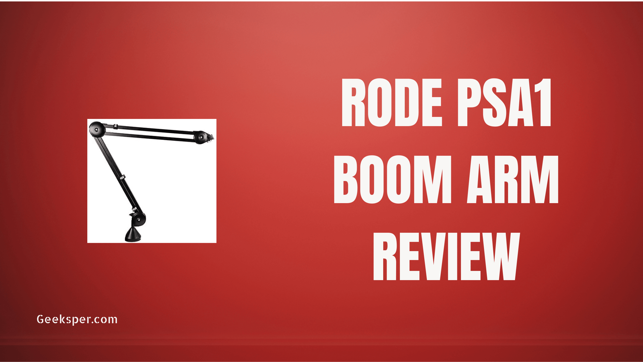 Rode PSA1 Boom Arm Review by Geeksper