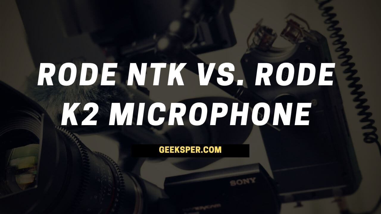 Rode NTK vs. K2 Microphone