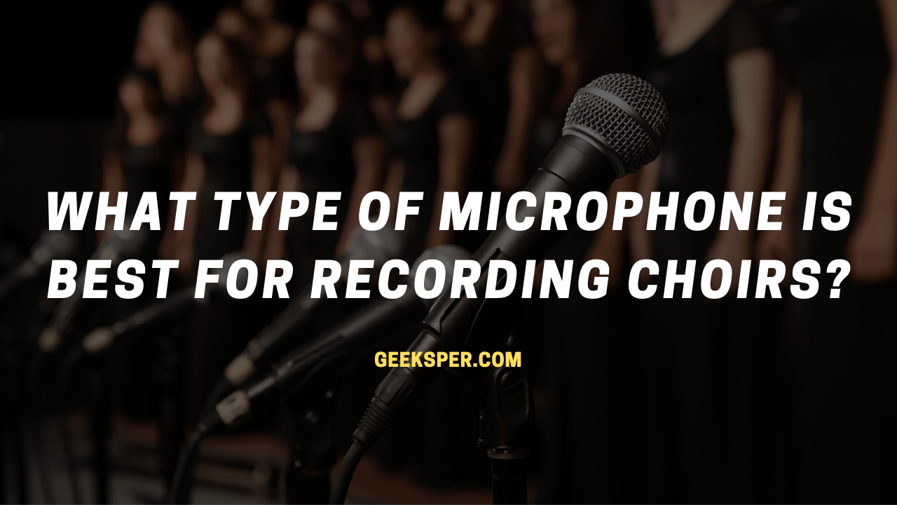 What type of Microphone is Best for Recording Choirs