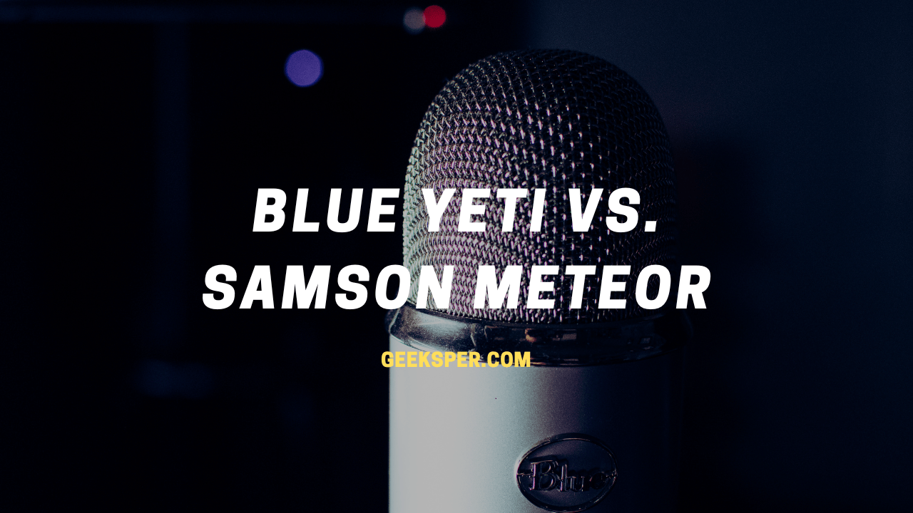 Blue Yeti vs Samson Meteor:  Which One is Better?