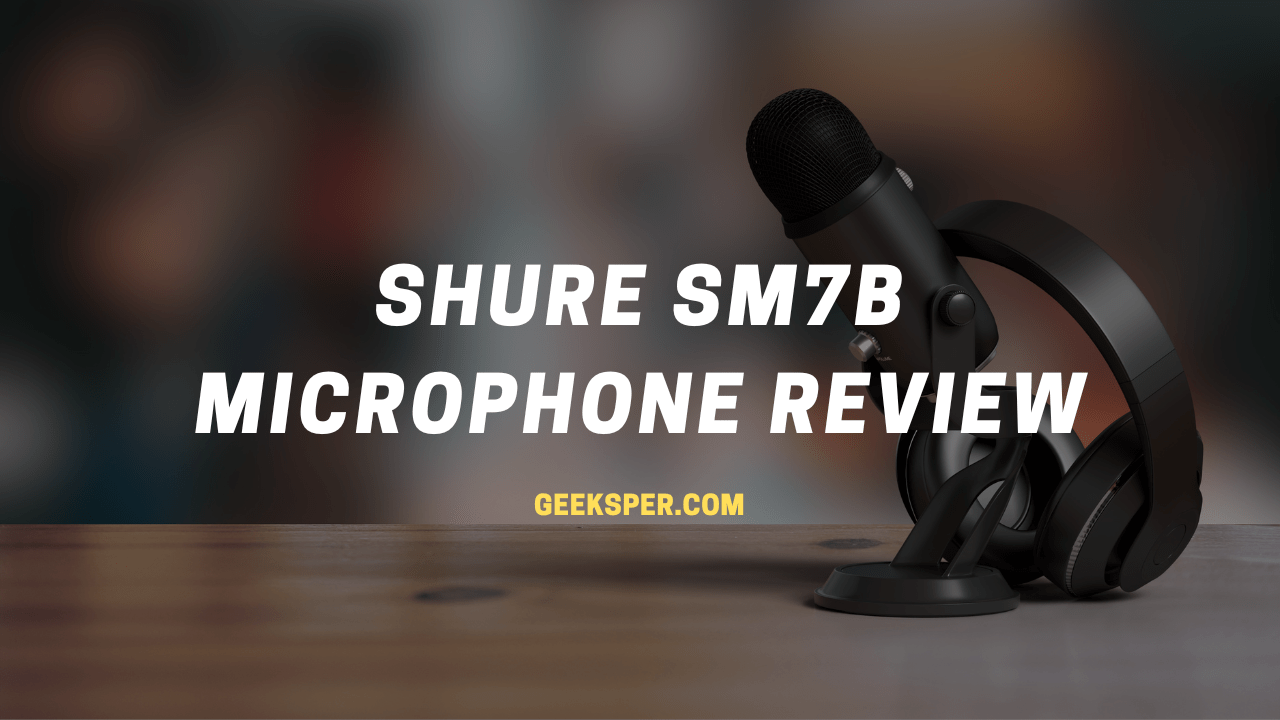 Shure SM7b Review: Features, Pros, And Cons