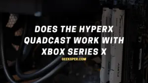 Does the HyperX QuadCast Work With Xbox Series X?