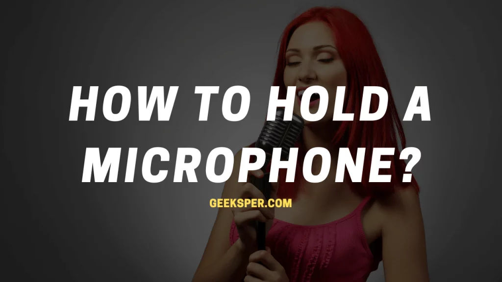 How To Hold a Microphone In Detail