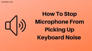 How to Stop Microphone From Picking Up Keyboard Noise