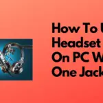 How to Use a Headset Mic on PC with One Jack