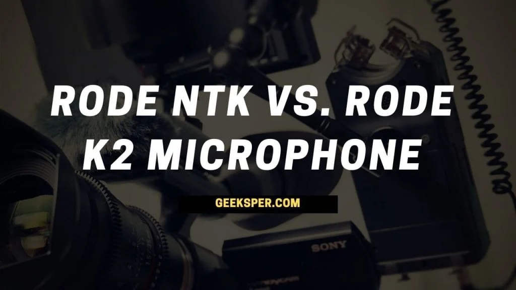 Rode NTK vs K2: Which One Is Better?