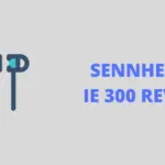 Sennheiser IE 300 Review: Features, Pros, and Cons