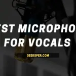 Top 5 Best Microphone for Vocals