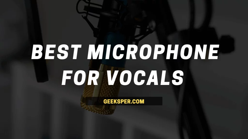 Top 5 Best Microphone for Vocals