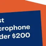 Top 5 Best Microphones Under $200
