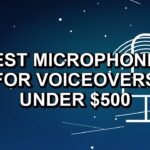 5 Best Microphones for Voiceovers Under $500