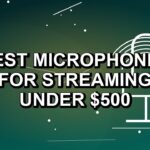5 Best Microphones for Streaming Under $500