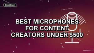 5 Best Microphones for Content Creators Under $500