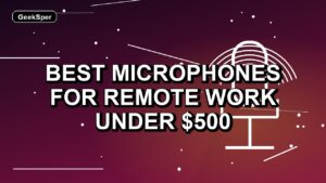3 Best Microphones for Remote Work Under $500
