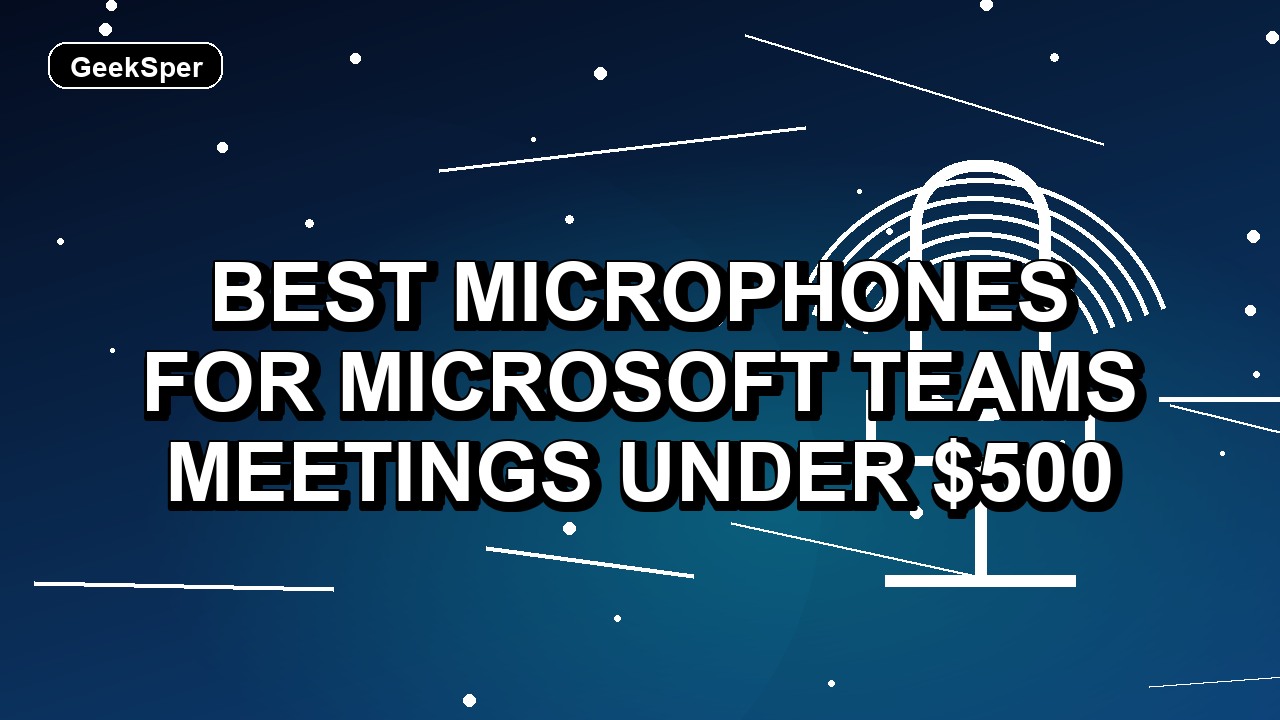 3 Best Microphones for Microsoft Teams Meetings Under $500