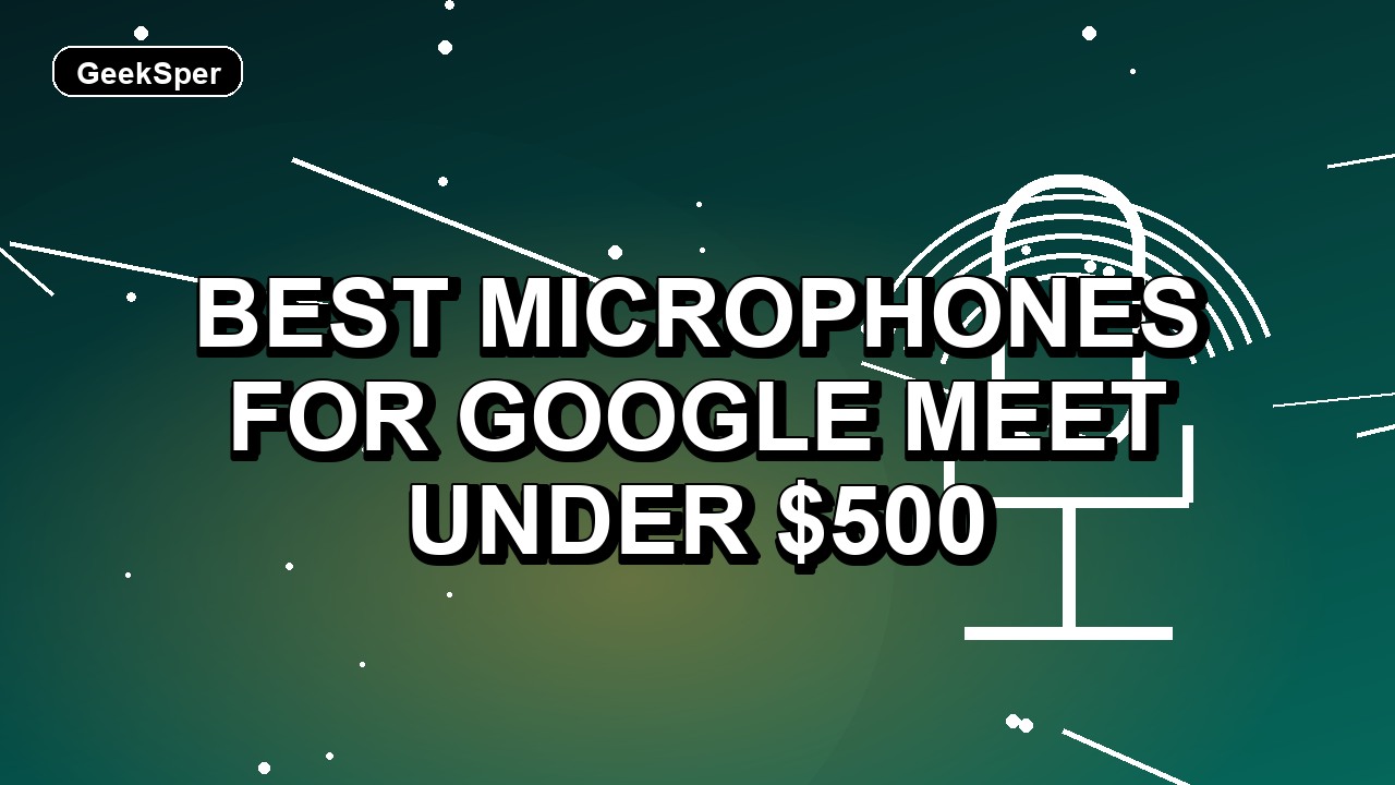 5 Best Microphones for Google Meet Under $500