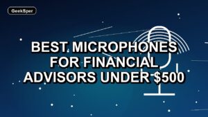 5 Best Microphones for Financial Advisors Under $500