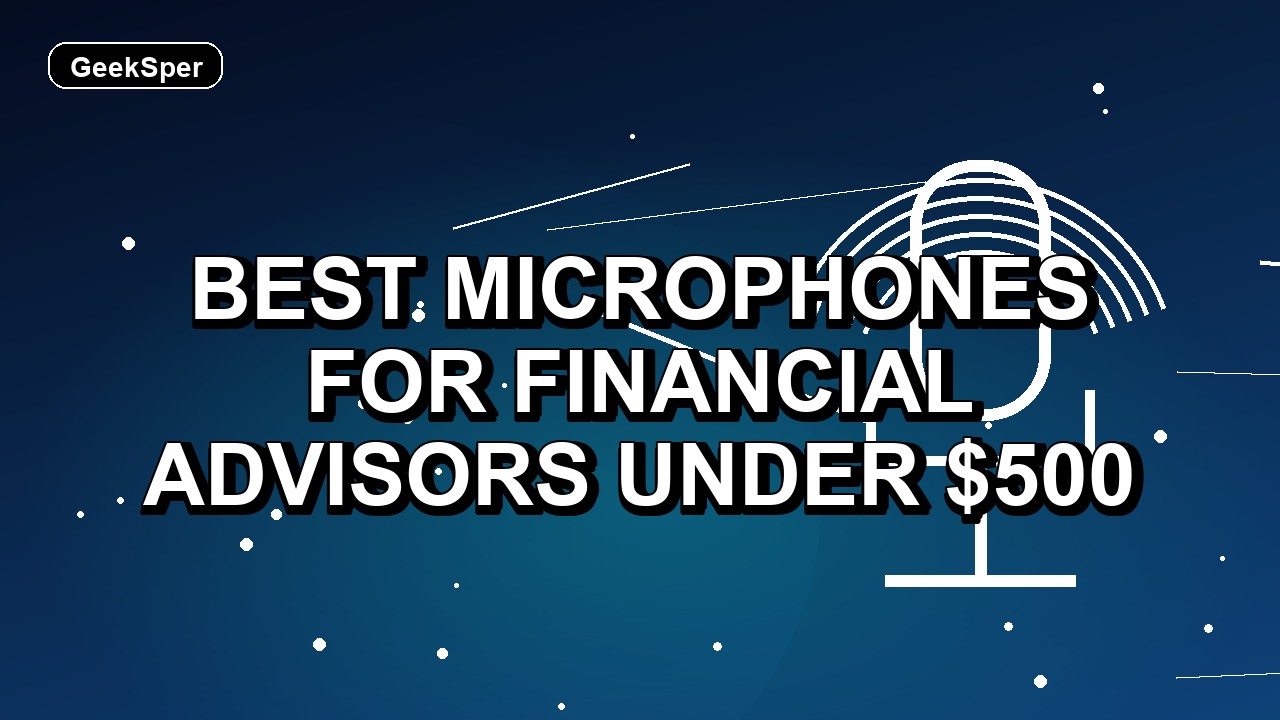 5 Best Microphones for Financial Advisors Under $500