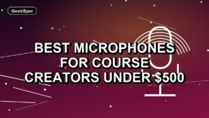 5 Best Microphones for Course Creators Under $500