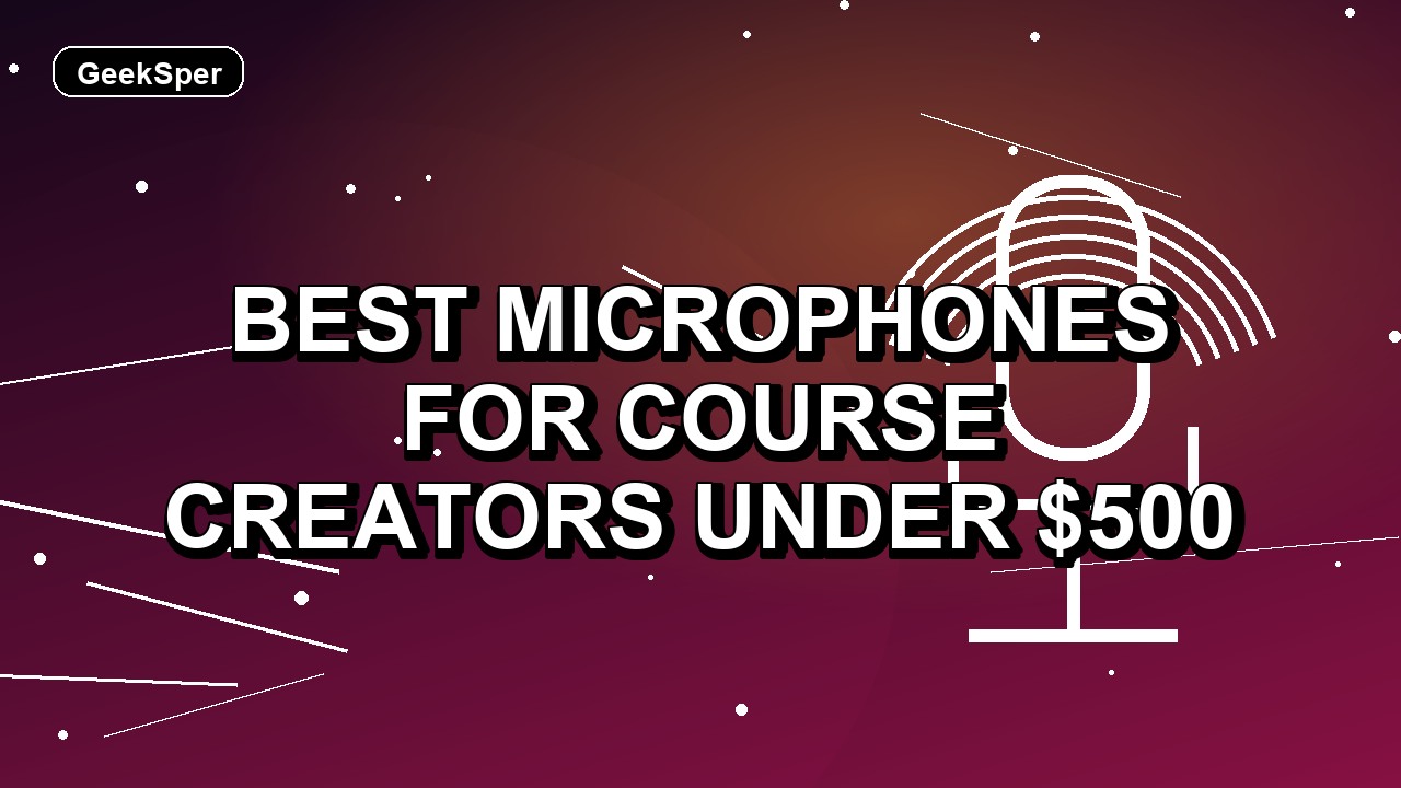 5 Best Microphones for Course Creators Under $500