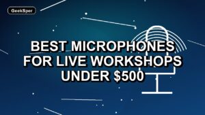 5 Best Microphones for Live Workshops Under $500