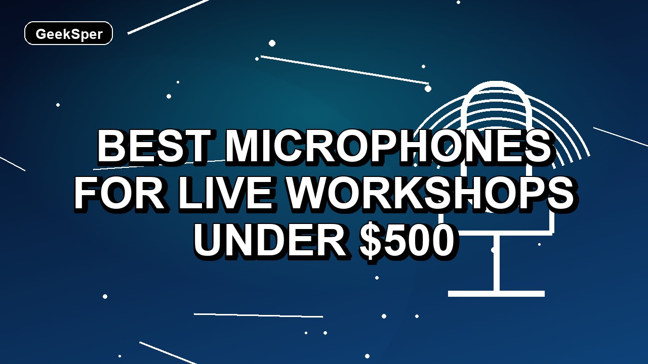 5 Best Microphones for Live Workshops Under $500
