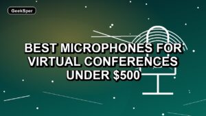5 Best Microphones for Virtual Conferences Under $500