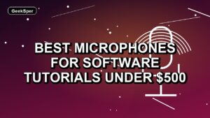 5 Best Microphones for Software Tutorials Under $500