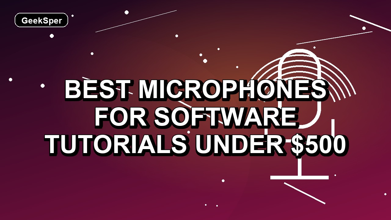 5 Best Microphones for Software Tutorials Under $500