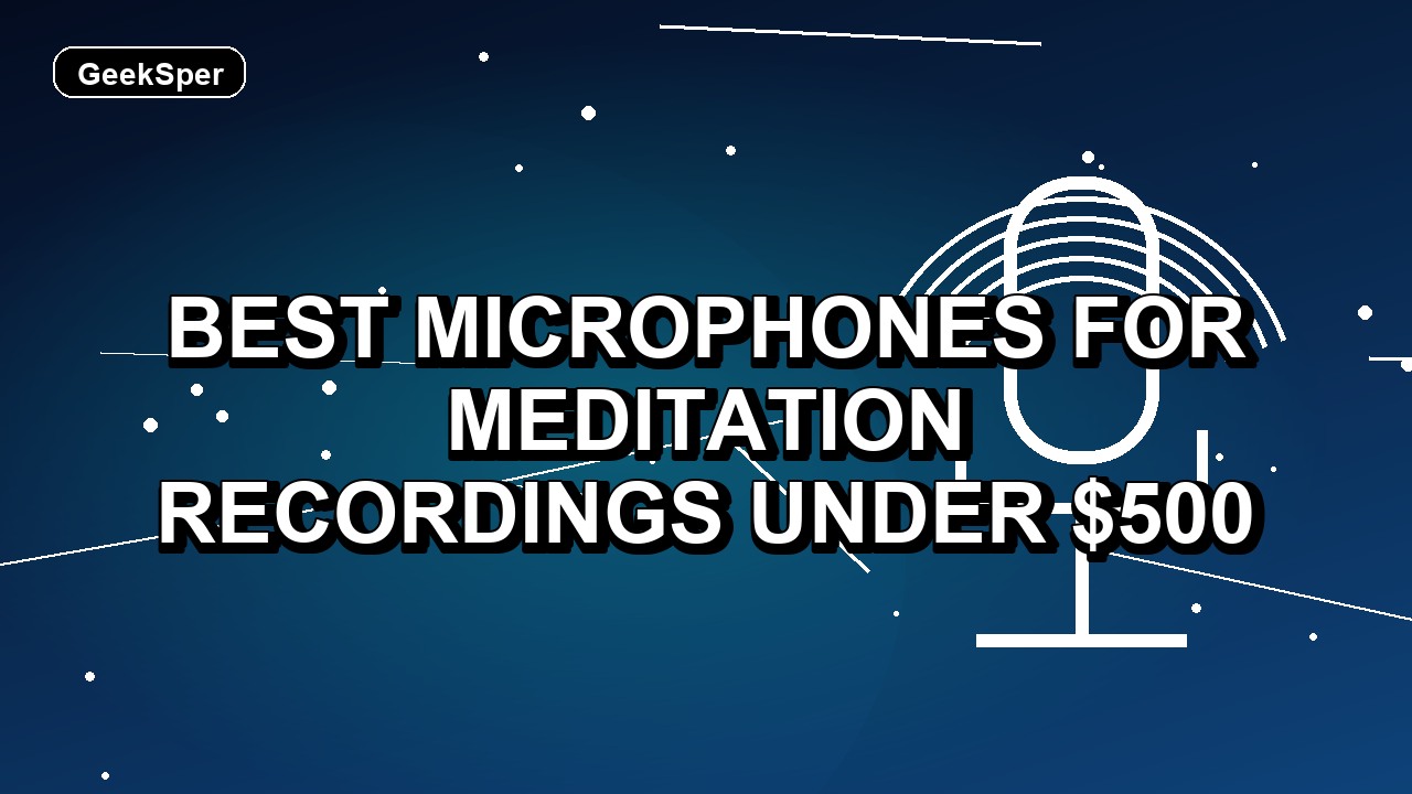 5 Best Microphones for Meditation Recordings Under $500