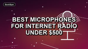 5 Best Microphones for Internet Radio Under $500