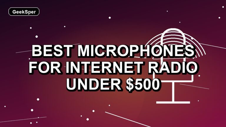 5 Best Microphones for Internet Radio Under $500