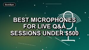 5 Best Microphones for Live Q&A Sessions Under $500