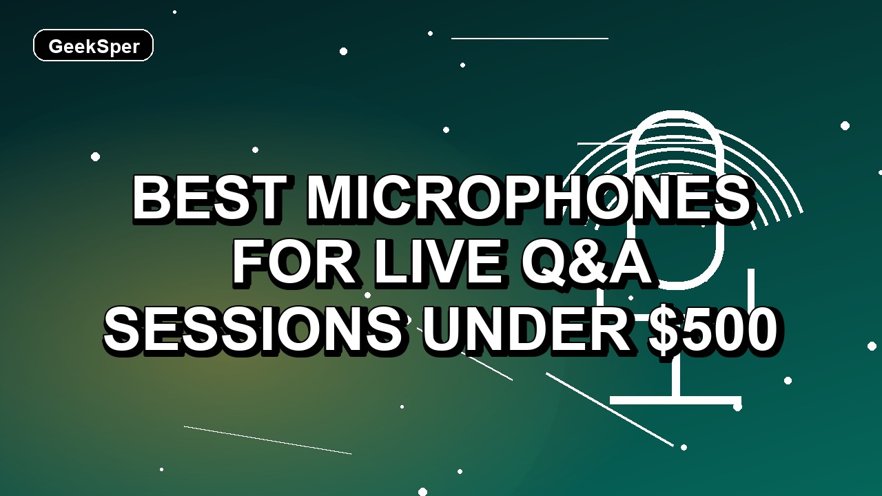 5 Best Microphones for Live Q&A Sessions Under $500