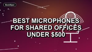 5 Best Microphones for Shared Offices Under $500