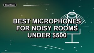 2 Best Microphones for Noisy Rooms Under $500