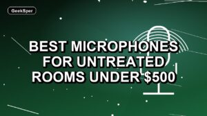 2 Best Microphones for Untreated Rooms Under $500