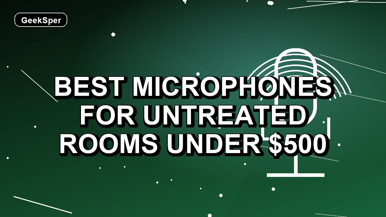 2 Best Microphones for Untreated Rooms Under $500