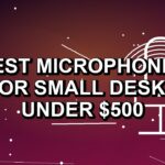 Best Microphones for Small Desks Under $500: One Verified Pick