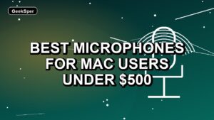 5 Best Microphones for Mac Users Under $500