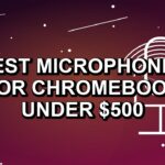 5 Best Microphones for Chromebook Under $500