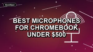 5 Best Microphones for Chromebook Under $500