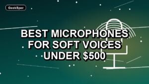 5 Best Microphones for Soft Voices Under $500