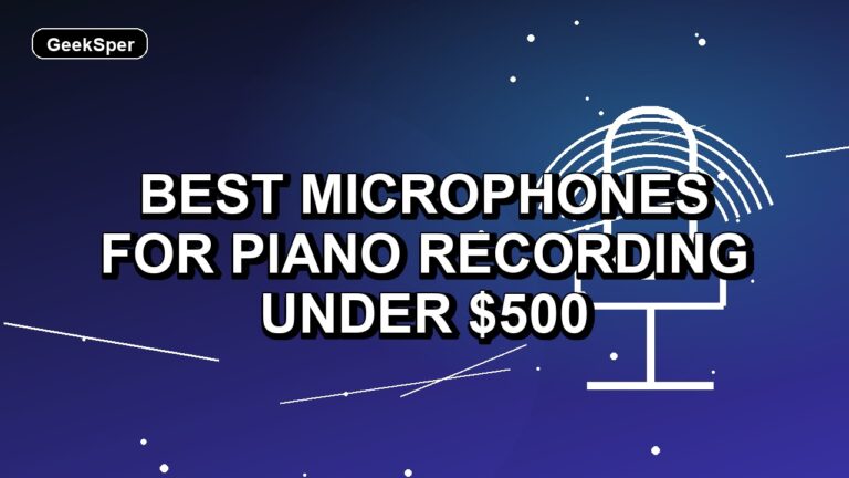 4 Best Microphones for Piano Recording Under $500