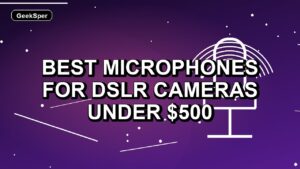4 Best Microphones for DSLR Cameras Under $500