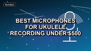 Best Microphones for Ukulele Recording Under $500: One Verified Pick