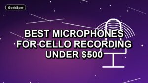 Best Microphones for Cello Recording Under $500: One Verified Pick