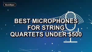 Best Microphones for String Quartets Under $500: One Verified Pick