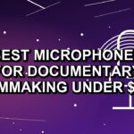 5 Best Microphones for Documentary Filmmaking Under $500