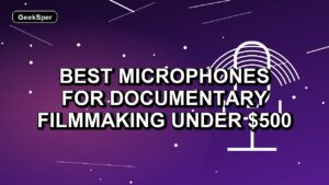 5 Best Microphones for Documentary Filmmaking Under $500